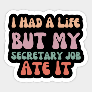 I had a life but my secretary life ate it Funny secretary Sticker